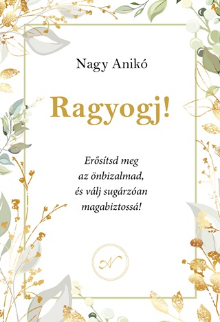 Nagy Anik - Ragyogj! - Erssd Meg Az nbizalmad, s Vlj Sugrzan Magabiztoss!
