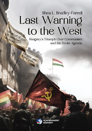 Shea L. Bradley Farrell - Last Warning To The West - Hungary'S Triumph Over Communism And The Woke Agenda