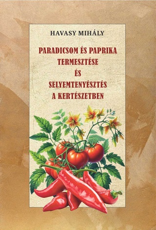 Havasy Mihly - Paradicsom s Paprika Termesztse s Selyemtenyszts A Kertszetben