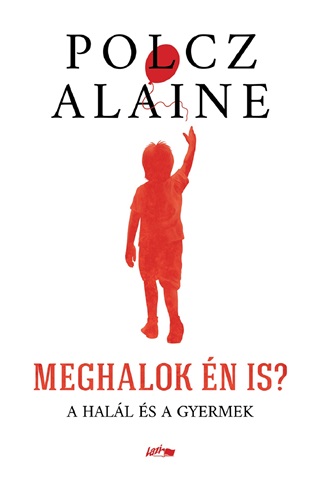 Polcz Alaine - Meghalok n Is? -  A Hall s A Gyermek