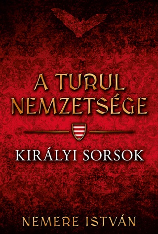 A Turul Nemzetsge - Kirlyi Sorsok