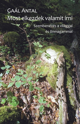 Gal Antal - Most Elkezdek Valamit rni - Szembenzs  A Vilggal s nmagammal
