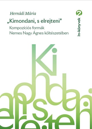 Kimondani, S Elrejteni - Kompozcis Formk Nemes Nagy gnes Kltszetben