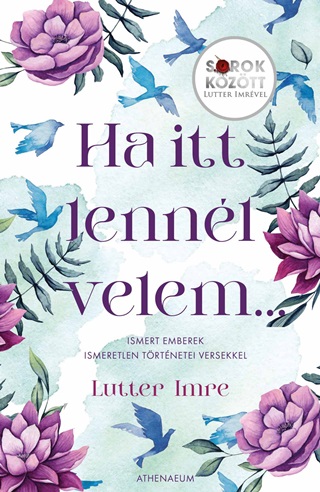 Lutter Imre - Ha Itt Lennl Velem - Ismert Emberek Ismeretlen Trtnetei Versekkel - Sorok K