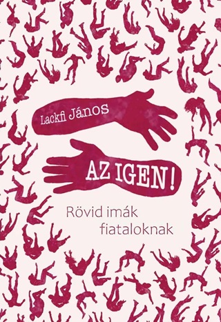 Lackfi Jnos - Az Igen! - Rvid Imk Fiataloknak