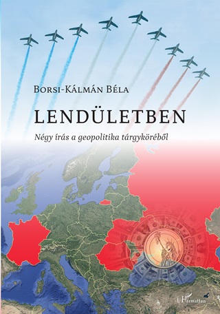 Borsi-Klmn Bla - Lendletben - Ngy rs A Geopolitika Trgykrbl