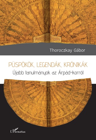 Thoroczkay Gbor - Pspkk, Legendk, Krnikk - jabb Tanulmnyok Az rpd- Korrl