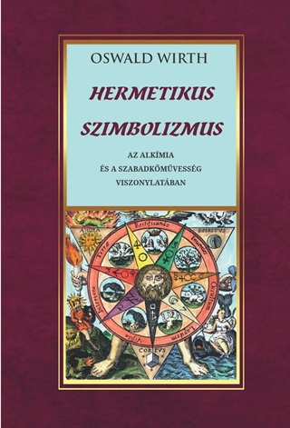 Oswald Wirth - Hermetikus Szimbolizmus -   Az Alkmia s A Szabadkmvessg Vonatkozsban