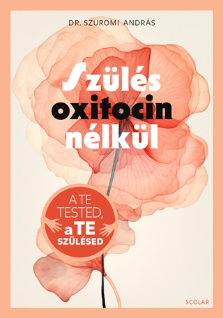Dr. Szuromi Andrs - Szls Oxitocin Nlkl - A Te Tested, A Te Szlsed