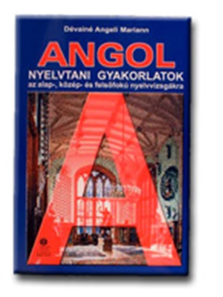 Lx 00019 - Dvain Angeli Mariann - Angol Nyelvtani Gyakorlatok Az Alap-,Kzp- s Felsfok Nyelvv.